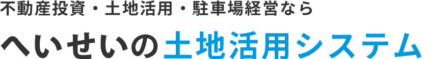 福岡で駐車場の土地活用システムをご提案する「株式会社へいせい」の「不動産投資をこれから始める方へ」のページです。